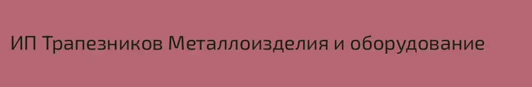 ИП Трапезников Металлоизделия и оборудование